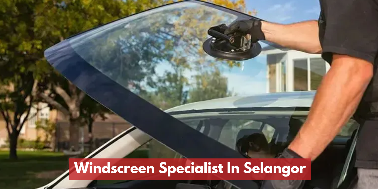Windscreen Specialist In Selangor